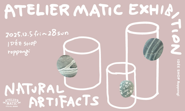 IDEE SHOP 個展　「 NATURAL ARTIFACTS」のお知らせ